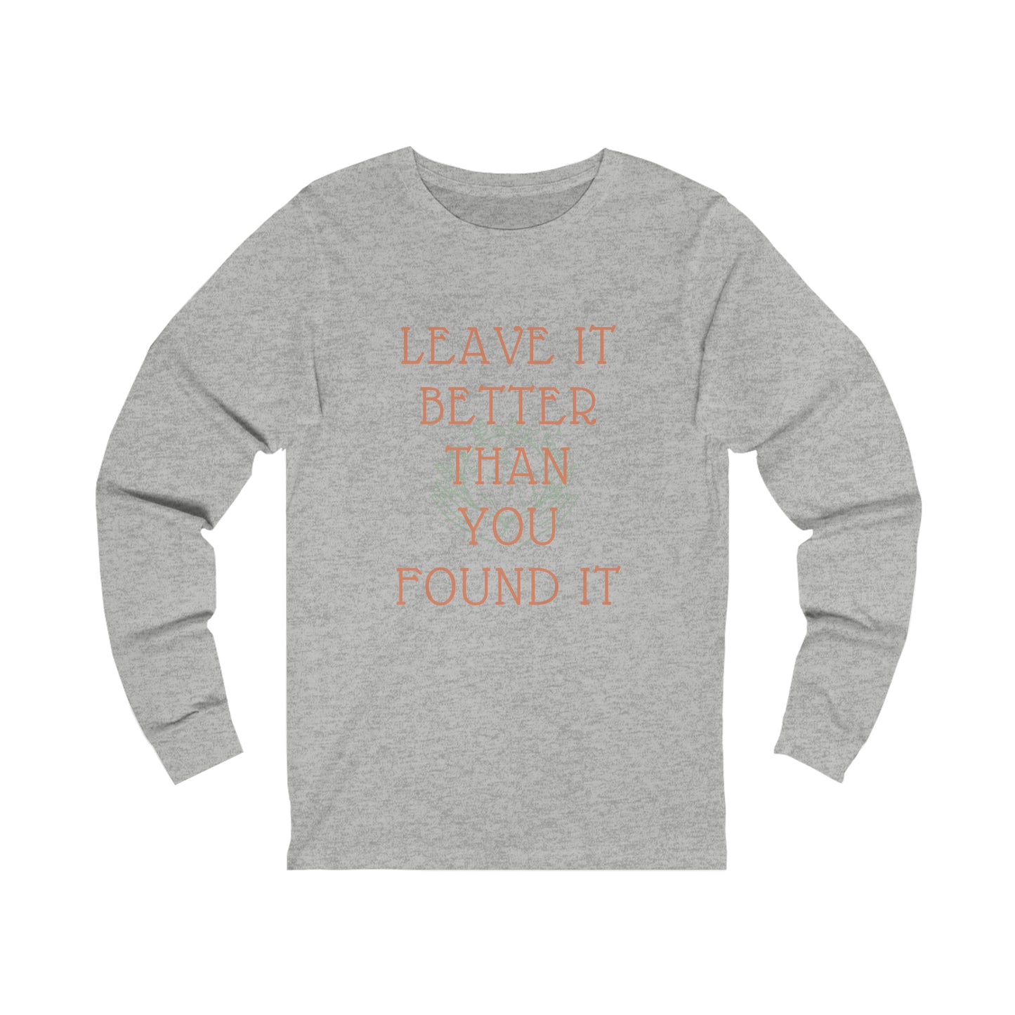 "LEAVE IT BETTER THAN YOU FOUND IT" Longsleeve Tee