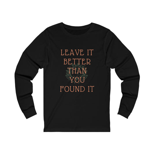 "LEAVE IT BETTER THAN YOU FOUND IT" Longsleeve Tee